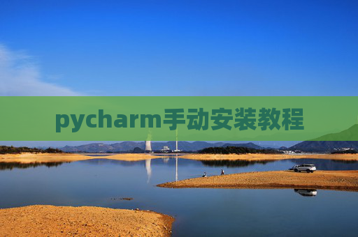 pycharm手动安装教程 pycharm手动安装教程